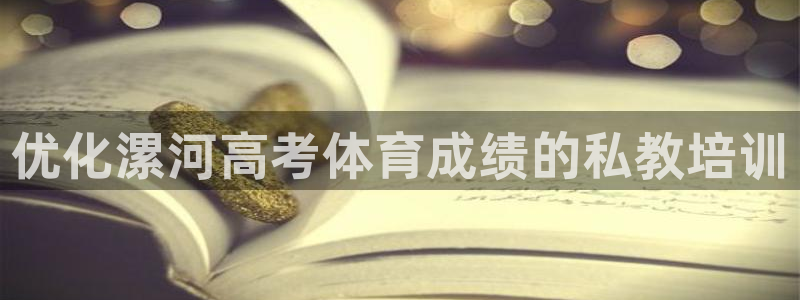 欧陆娱乐脚本怎么下载：优化漯河高考体育成绩的私教培训