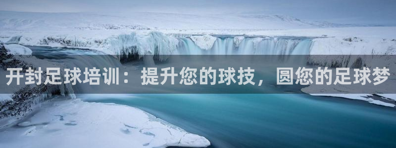 欧陆游戏平台：开封足球培训：提升您的球技，圆您的足球