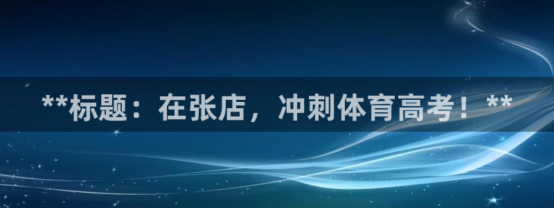 欧陆娱乐计划预测软件有哪些：**标题：在张店，冲刺体